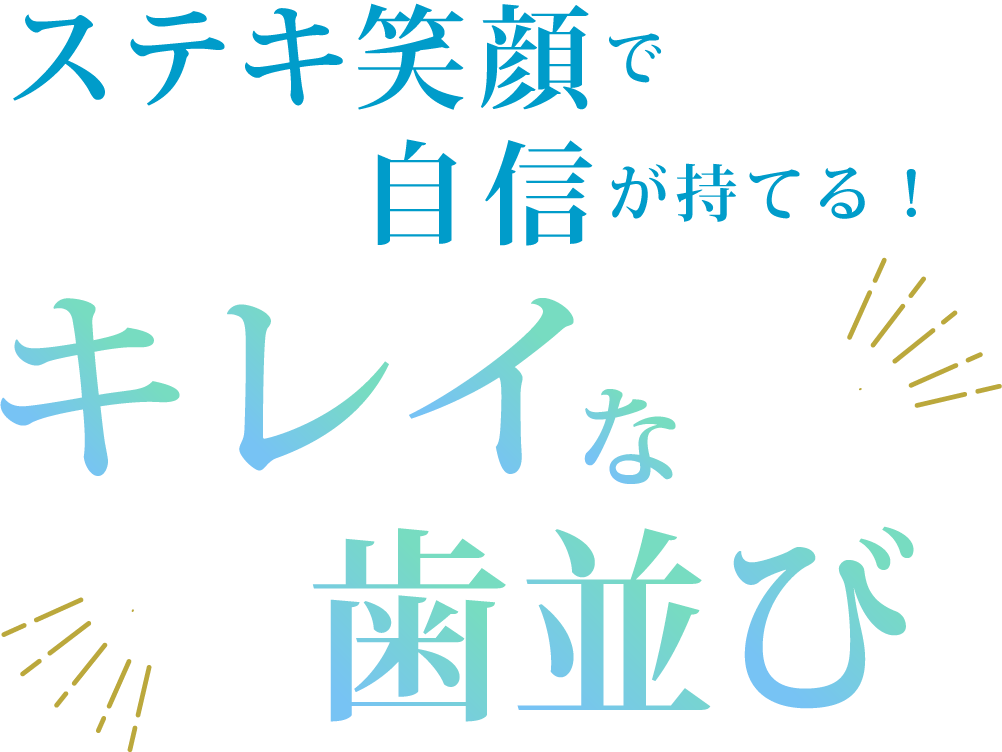 ステキ笑顔で自信が持てるキレイな歯並び